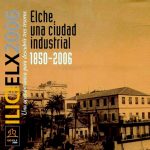 Exposición – Elche, una Ciudad Industrial 1850 – 2006, en el Centro de Congresos